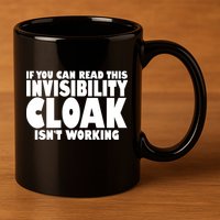 If You Can Read This Invisibility Cloak Isn't Working 11oz C Handle Ceramic Mug
