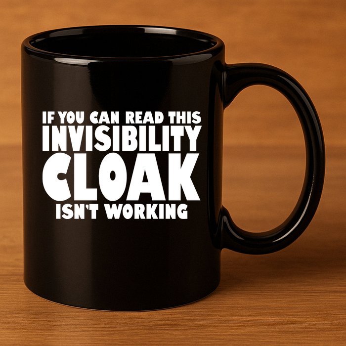 If You Can Read This Invisibility Cloak Isn't Working 11oz C Handle Ceramic Mug