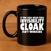 If You Can Read This Invisibility Cloak Isn't Working 11oz C Handle Ceramic Mug