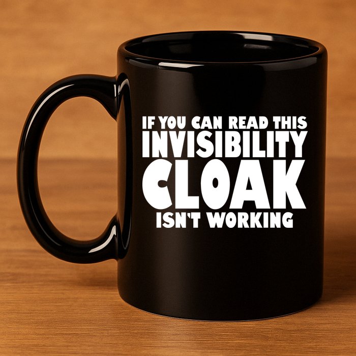 If You Can Read This Invisibility Cloak Isn't Working 11oz C Handle Ceramic Mug