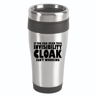 If You Can Read This Invisibility Cloak Isn't Working 16oz Travel Tumbler