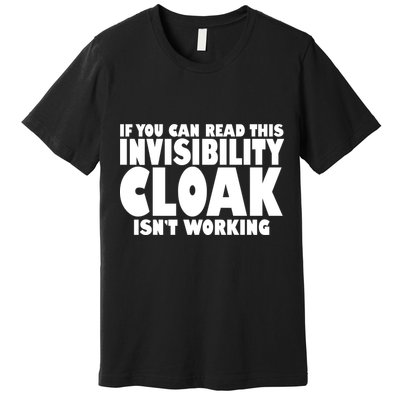 If You Can Read This Invisibility Cloak Isn't Working Premium T-Shirt