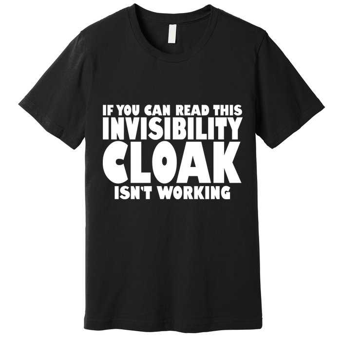 If You Can Read This Invisibility Cloak Isn't Working Premium T-Shirt