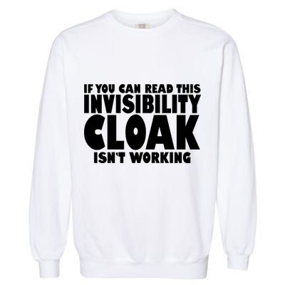 If You Can Read This Invisibility Cloak Isn't Working Garment-Dyed Sweatshirt