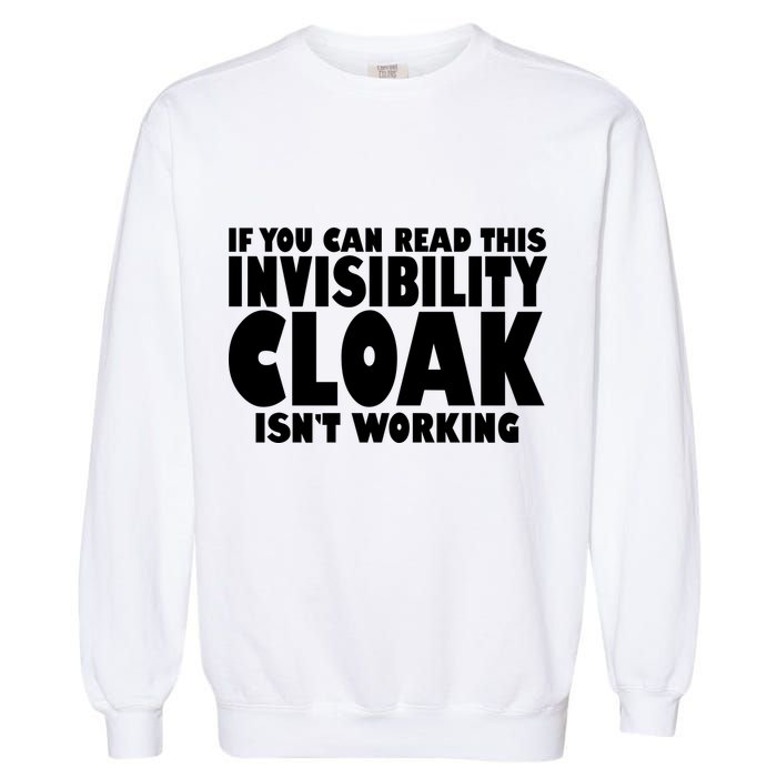 If You Can Read This Invisibility Cloak Isn't Working Garment-Dyed Sweatshirt