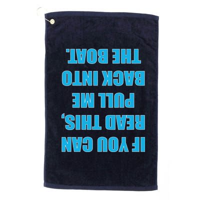 If You Can Read This Pull Me Back Into The Boat Platinum Collection Golf Towel