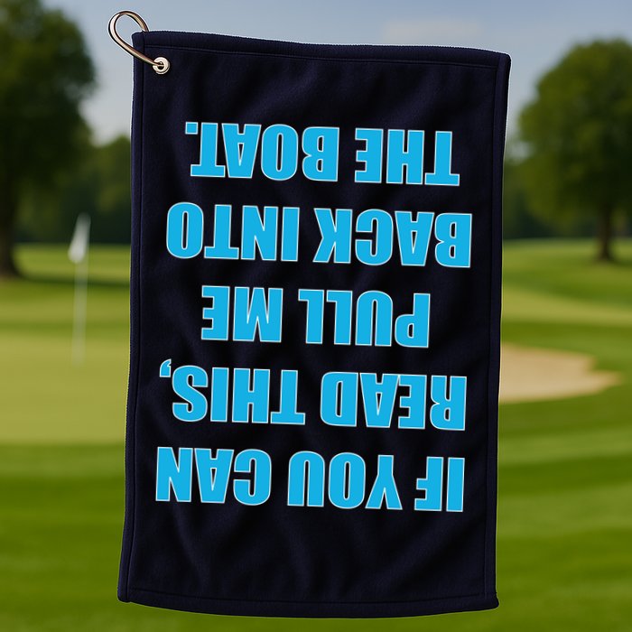 If You Can Read This Pull Me Back Into The Boat Golf Towel