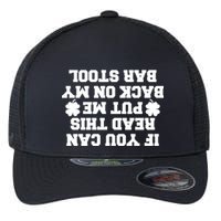 If You Can Read This Put Me Back On My Bar Stool St Patrick's Day Flexfit Unipanel Trucker Cap