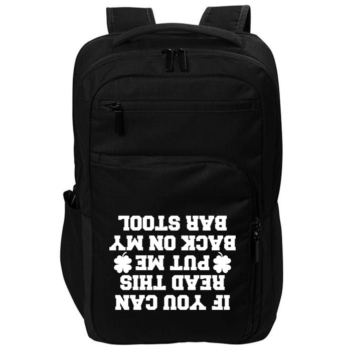 If You Can Read This Put Me Back On My Bar Stool St Patrick's Day Impact Tech Backpack