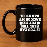 If You Can Read This Put Me Back On My Bar Stool St Patrick's Day 11oz C Handle Ceramic Mug
