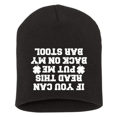 If You Can Read This Put Me Back On My Bar Stool St Patrick's Day Short Acrylic Beanie