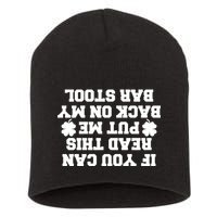 If You Can Read This Put Me Back On My Bar Stool St Patrick's Day Short Acrylic Beanie