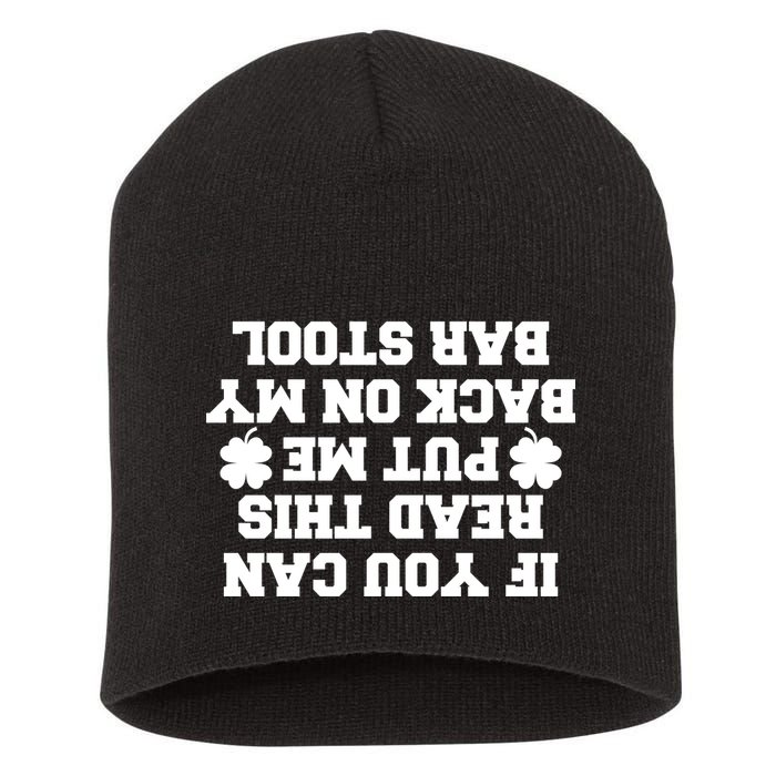 If You Can Read This Put Me Back On My Bar Stool St Patrick's Day Short Acrylic Beanie