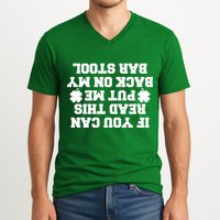 If You Can Read This Put Me Back On My Bar Stool St Patrick's Day V-Neck T-Shirt