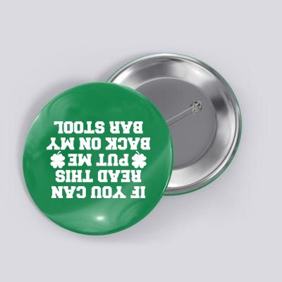 If You Can Read This Put Me Back On My Bar Stool St Patrick's Day Button