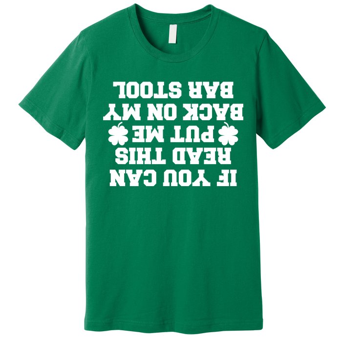 If You Can Read This Put Me Back On My Bar Stool St Patrick's Day Premium T-Shirt