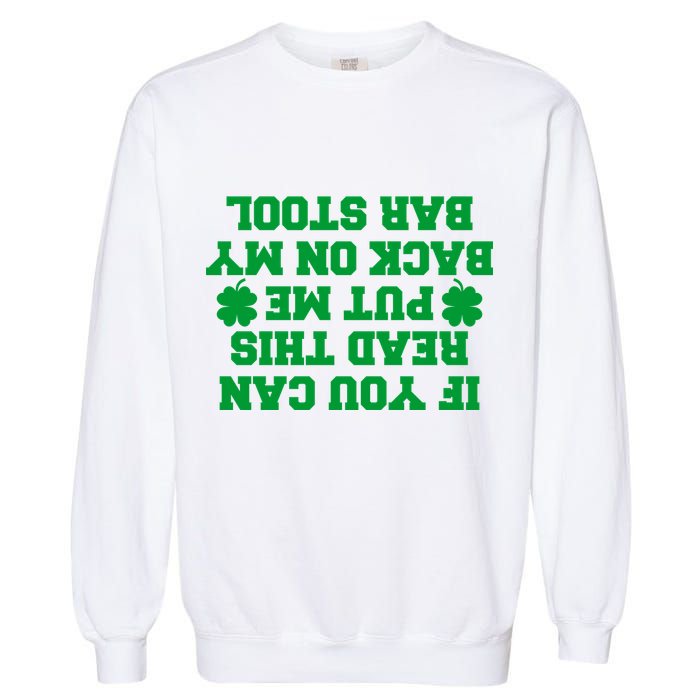 If You Can Read This Put Me Back On My Bar Stool St Patrick's Day Garment-Dyed Sweatshirt