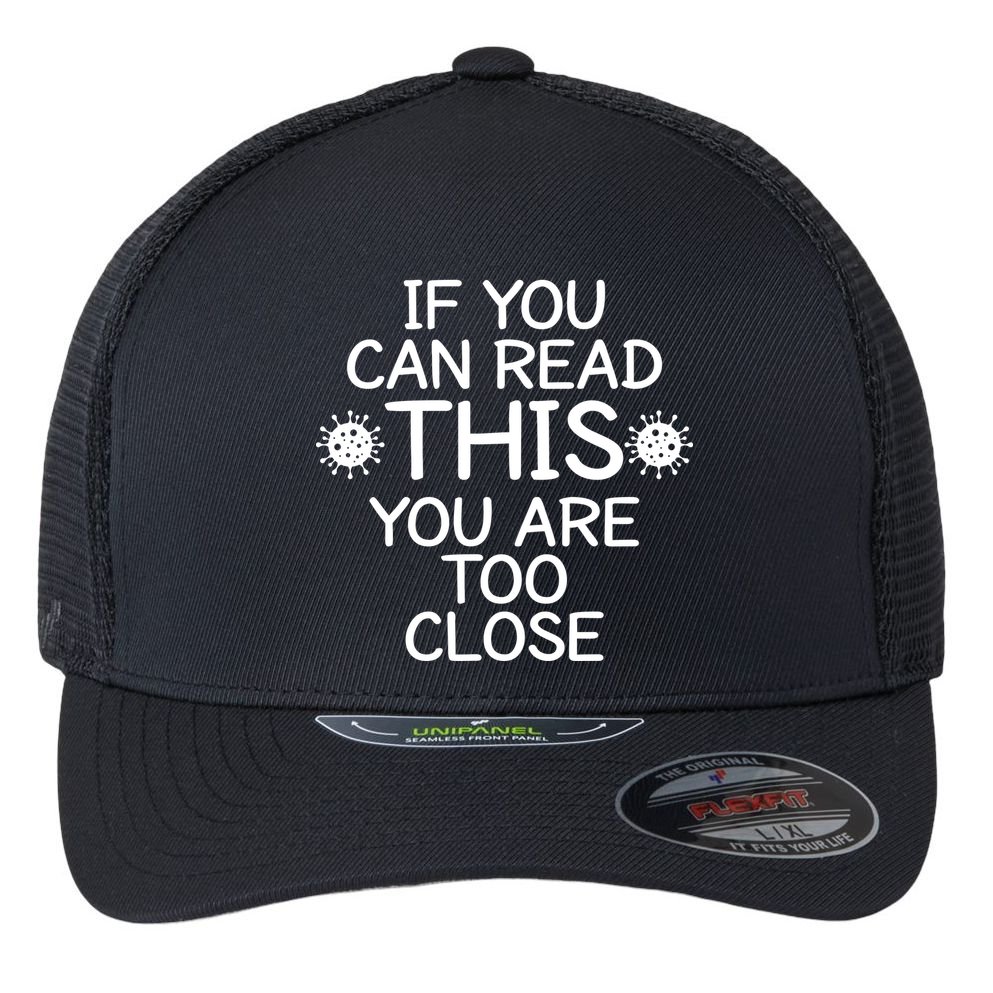 If You Can Read This You Are Too Close Social Distancing Flexfit Unipanel Trucker Cap