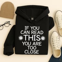 If You Can Read This You Are Too Close Social Distancing Hoodie