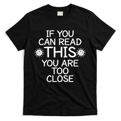 If You Can Read This You Are Too Close Social Distancing T-Shirt