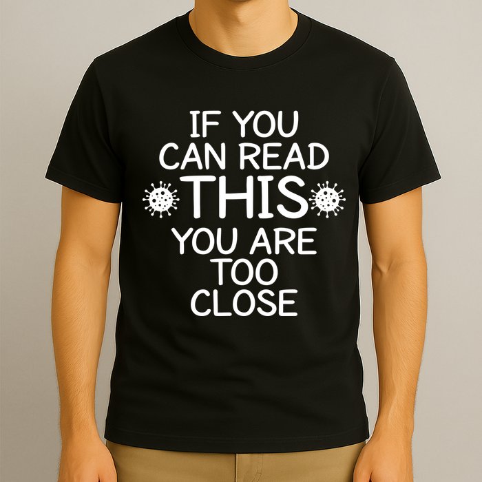 If You Can Read This You Are Too Close Social Distancing T-Shirt