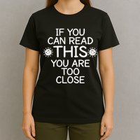 If You Can Read This You Are Too Close Social Distancing T-Shirt