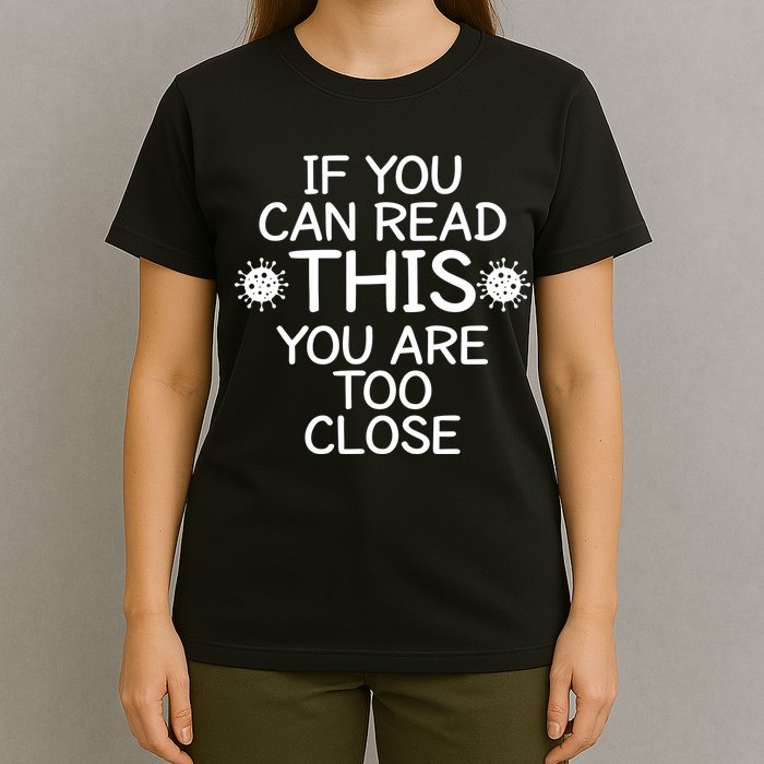 If You Can Read This You Are Too Close Social Distancing T-Shirt