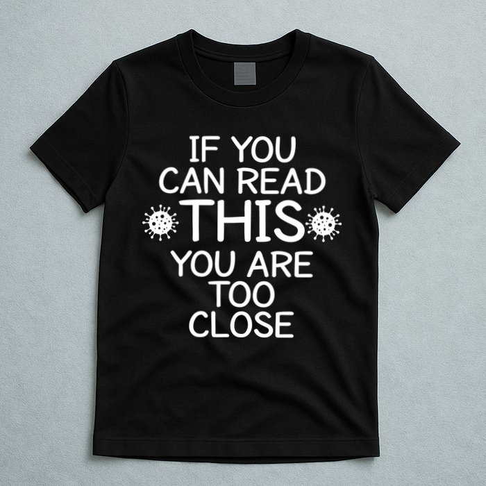 If You Can Read This You Are Too Close Social Distancing T-Shirt