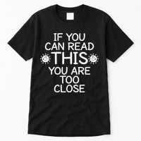 If You Can Read This You Are Too Close Social Distancing Tall T-Shirt