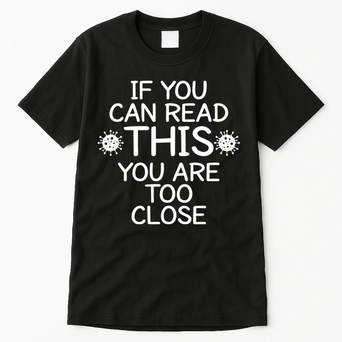 If You Can Read This You Are Too Close Social Distancing Tall T-Shirt