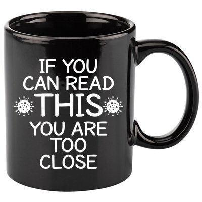If You Can Read This You Are Too Close Social Distancing 11oz C Handle Ceramic Mug