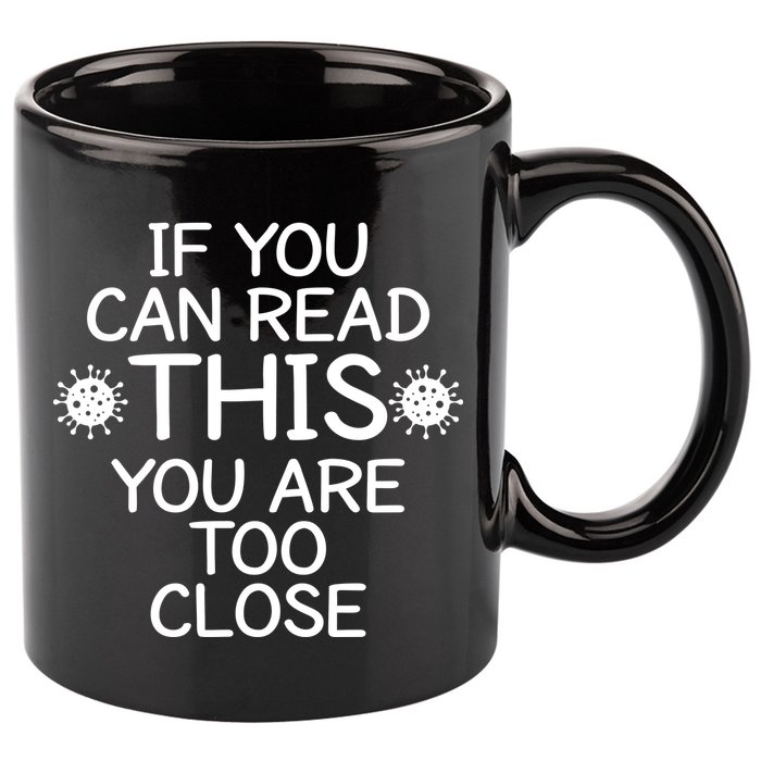 If You Can Read This You Are Too Close Social Distancing 11oz C Handle Ceramic Mug