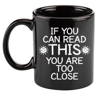 If You Can Read This You Are Too Close Social Distancing 11oz C Handle Ceramic Mug