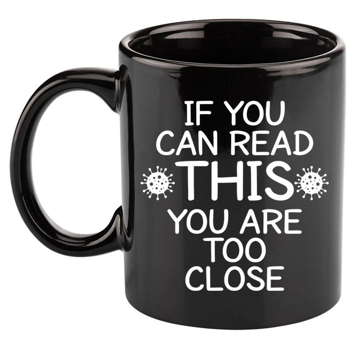 If You Can Read This You Are Too Close Social Distancing 11oz C Handle Ceramic Mug