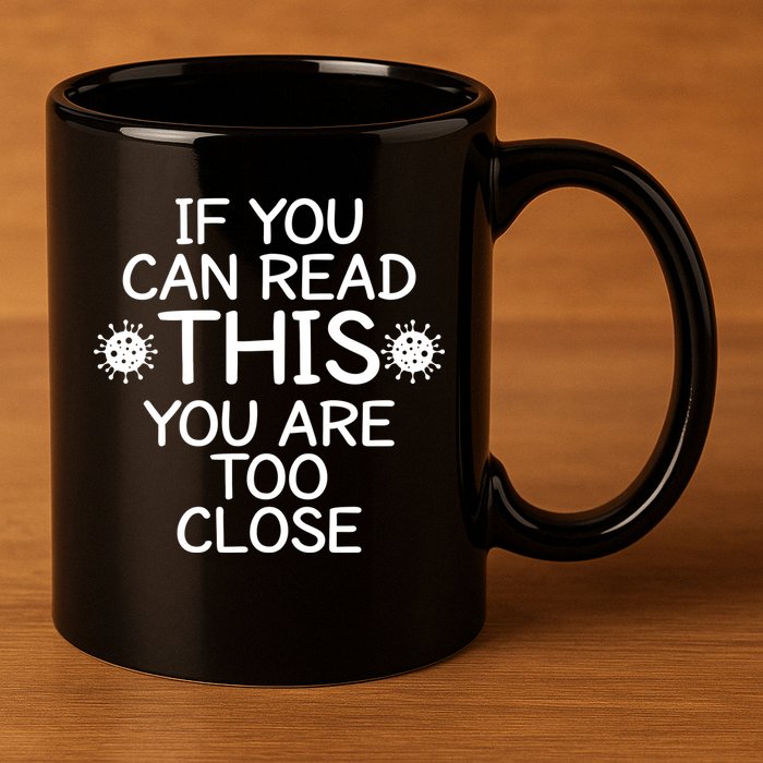 If You Can Read This You Are Too Close Social Distancing 11oz C Handle Ceramic Mug