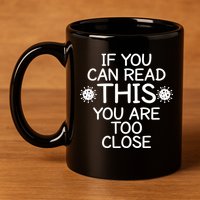 If You Can Read This You Are Too Close Social Distancing 11oz C Handle Ceramic Mug