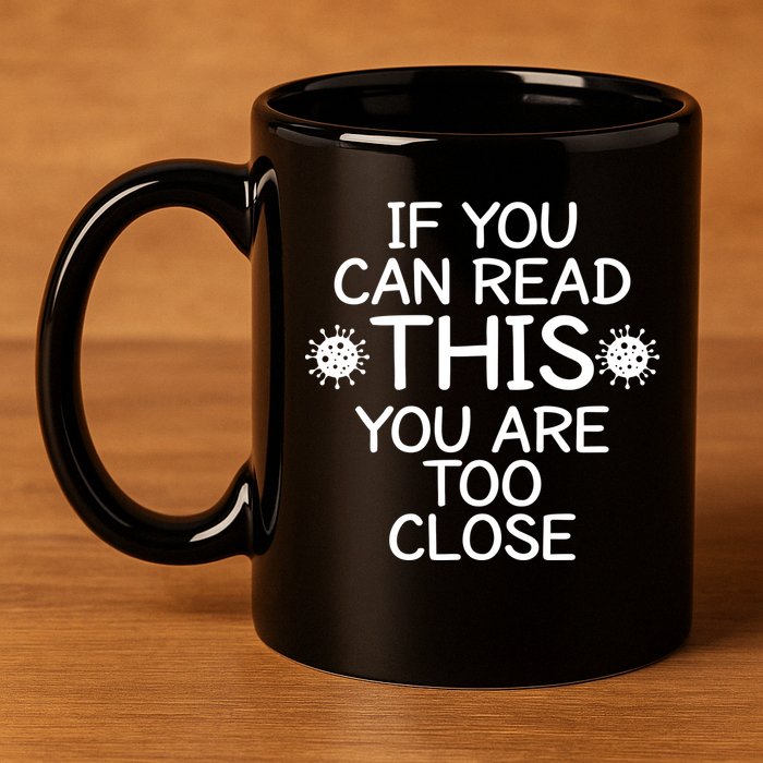 If You Can Read This You Are Too Close Social Distancing 11oz C Handle Ceramic Mug