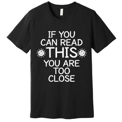 If You Can Read This You Are Too Close Social Distancing Premium T-Shirt