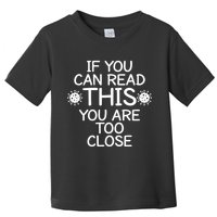 If You Can Read This You Are Too Close Social Distancing Toddler T-Shirt