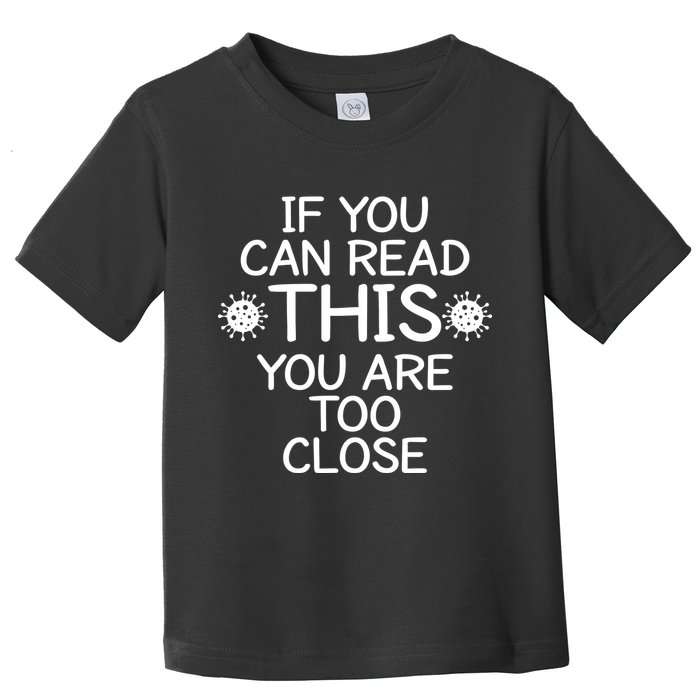If You Can Read This You Are Too Close Social Distancing Toddler T-Shirt