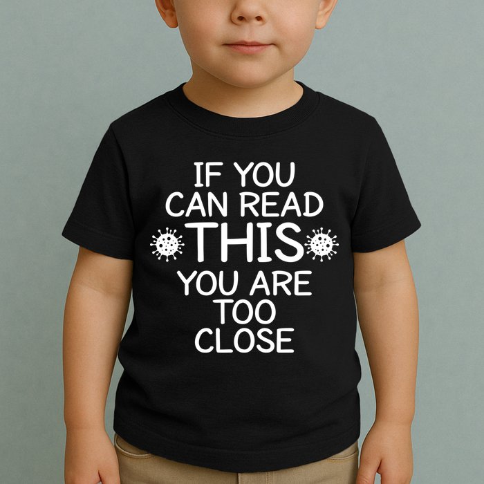 If You Can Read This You Are Too Close Social Distancing Toddler T-Shirt