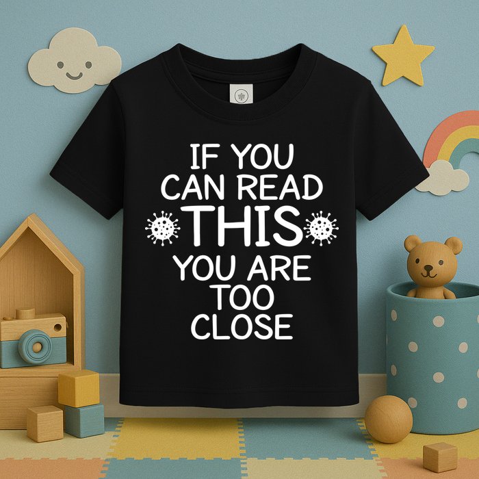 If You Can Read This You Are Too Close Social Distancing Toddler T-Shirt