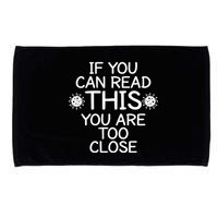 If You Can Read This You Are Too Close Social Distancing Microfiber Hand Towel