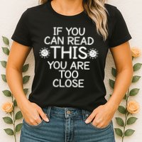 If You Can Read This You Are Too Close Social Distancing Womens T-Shirt