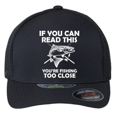 If You Can Read This Your Fishing Too Close Flexfit Unipanel Trucker Cap