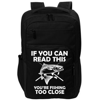 If You Can Read This Your Fishing Too Close Impact Tech Backpack