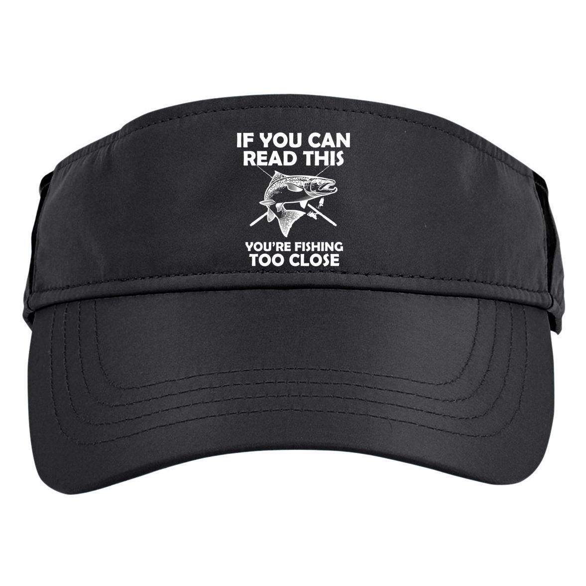 If You Can Read This Your Fishing Too Close Adult Drive Performance Visor