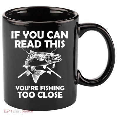 If You Can Read This Your Fishing Too Close 11oz C Handle Ceramic Mug