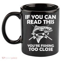 If You Can Read This Your Fishing Too Close 11oz C Handle Ceramic Mug