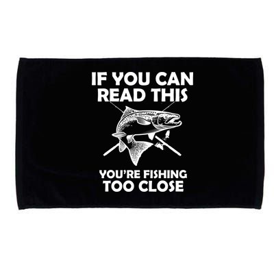 If You Can Read This Your Fishing Too Close Microfiber Hand Towel